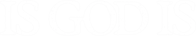 Is God Is
